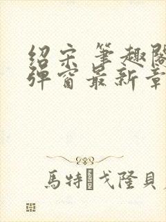 绍宋 笔趣阁无弹窗最新章节