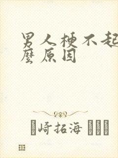 男人梗不起是什么原因