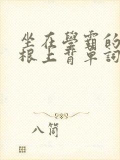 坐在学霸的大紫根上背单词视频