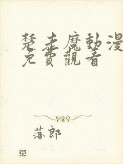 楚老魔动漫全集免费观看