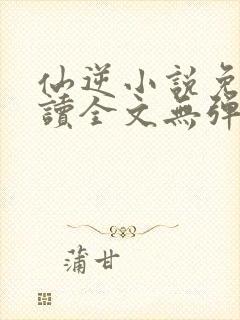 仙逆小说免费阅读全文无弹窗