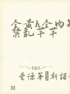 全黄h全肉短篇禁乱芊芊