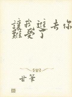 让我进去你就不难受了