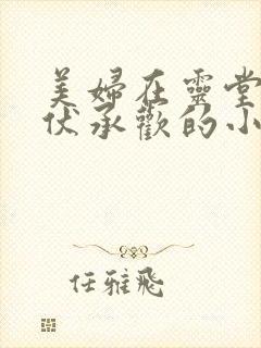 美妇在灵堂前趴伏承欢的小说