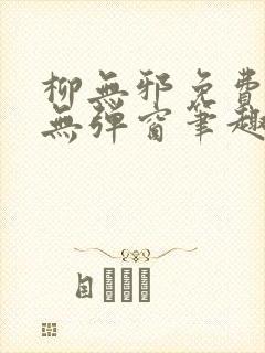 柳无邪免费阅读无弹窗笔趣阁