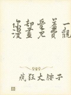 你却爱着一个他漫画免费观看快看