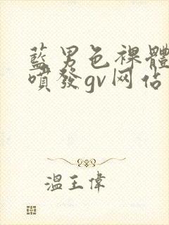 蓝男色裸体全见喷发gv网站