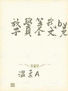 放学等我by酱子贝全文免费阅读笔趣阁