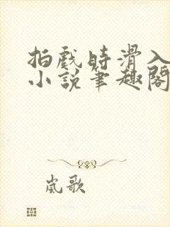 拍戏时滑入叔叔小说笔趣阁最新章节封面