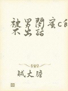 被男闺蜜c的说不出话