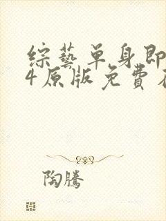 综艺单身即地狱4原版免费在线看