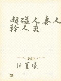 超碰人妻人操人干人爽