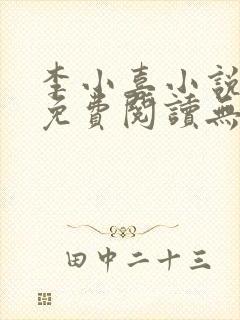 李小喜小说全文免费阅读无弹窗