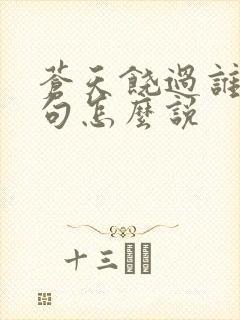 苍天饶过谁上一句怎么说