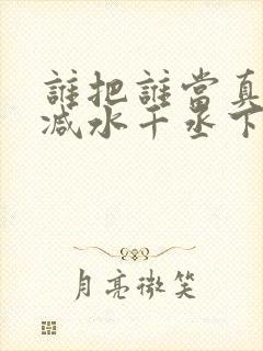 谁把谁当真无删减水千丞下载