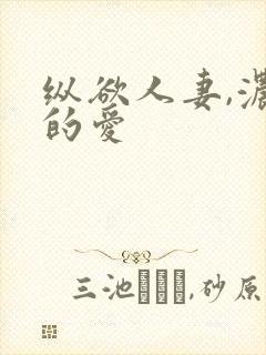 纵欲人妻,浓厚的爱