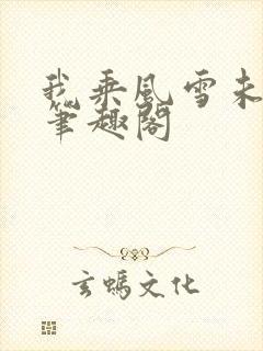 我乘风雪未删减笔趣阁
