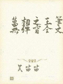 万相之王笔趣阁无弹窗全文阅读