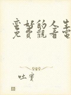 蛮好的人生全集免费观看电视剧高清