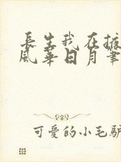长生我在掖幽庭风华日月笔趣阁