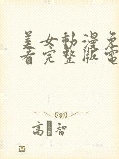 美女动漫免费观看完整版电视剧高清