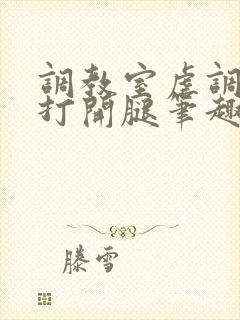 调教室虐调教h打开腿笔趣阁