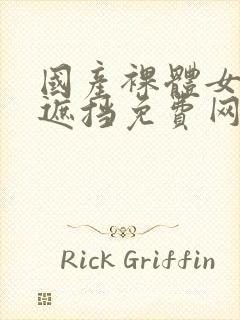 国产裸体女人无遮挡免费网站