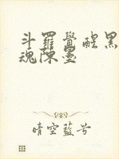 斗罗觉醒黑龙武魂陈墨