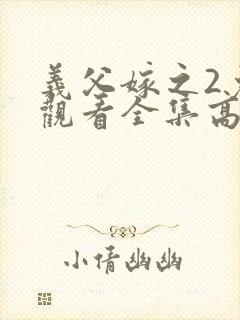 义父嫁之2免费观看全集高清版