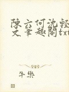 陈六何沈轻舞全文笔趣阁txt