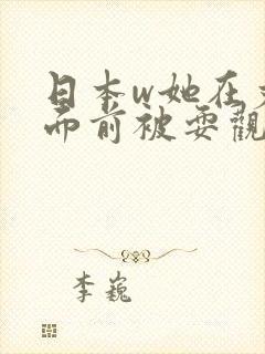 日本w她在丈夫面前被耍观看