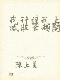 我行让我上无删减版笔趣阁