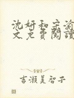 沈妍和宋渝白全文免费阅读笔趣阁