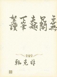 拿下夫兄免费阅读笔趣阁无弹窗