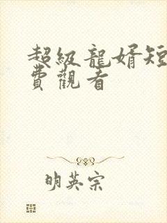 超级龙婿短剧免费观看