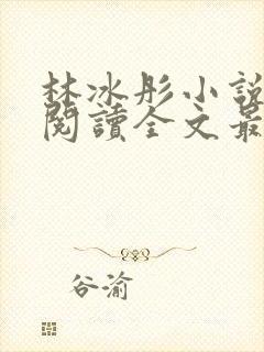 林冰彤小说免费阅读全文最新章节封面