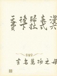 天后归来漫画免费下拉式六漫画