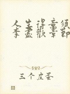 人生得意须尽欢李尽欢章节目录