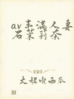 av丰满人妻白石茉莉奈