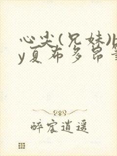 心尖(兄妹)by夏布多昂笔趣阁