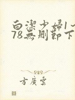 白洁少妇1～178无删节下载