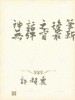 神话之后笔趣阁无弹窗最新章节