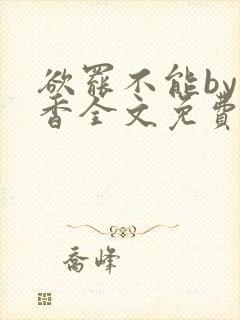 欲罢不能by书香全文免费阅读笔趣阁