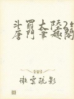 斗罗大陆2绝世唐门笔趣阁无弹窗