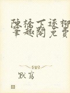 陈桥下逐柳天司笔趣阁免费阅读最新