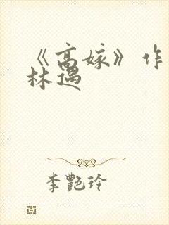 《高嫁》作者:林遇
