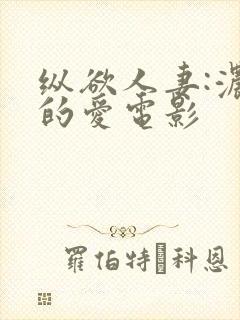 纵欲人妻:浓厚的爱电影