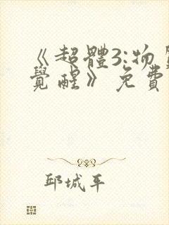 《超体3:物质觉醒》免费观看