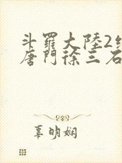 斗罗大陆2绝世唐门徐三石