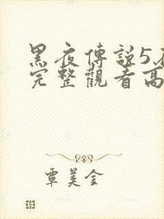 黑夜传说5在线完整观看高清国语